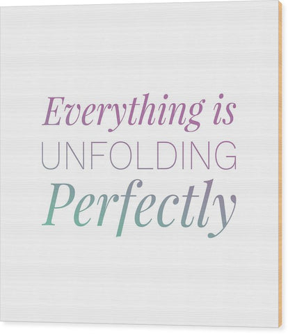 Everything Is Unfolding Perfectly - Wood Print