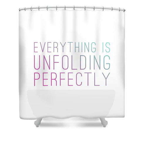Everything Is Unfolding Perfectly - Shower Curtain