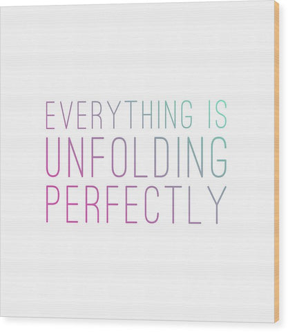 Everything Is Unfolding Perfectly - Wood Print
