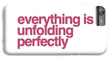 Everything Is Unfolding Perfectly - Phone Case
