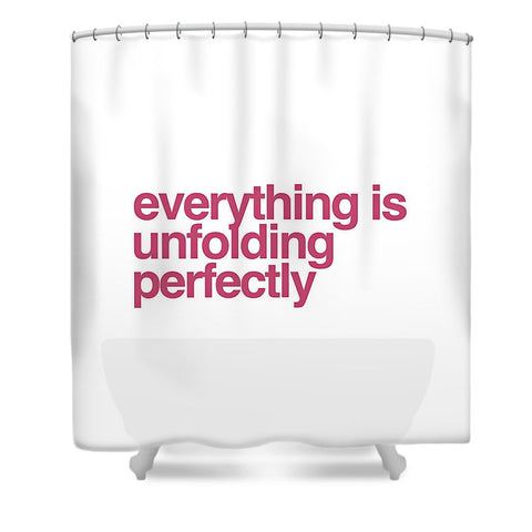 Everything Is Unfolding Perfectly - Shower Curtain