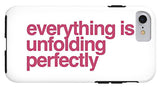 Everything Is Unfolding Perfectly - Phone Case